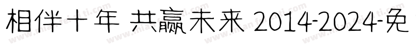 相伴十年 共赢未来 2014-2024字体转换